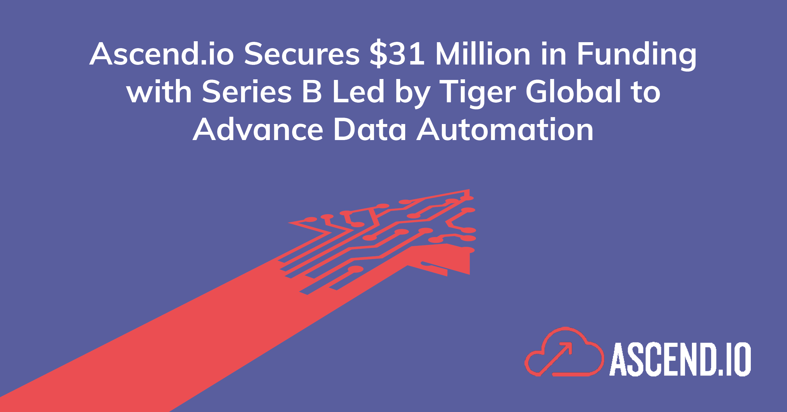 Ascend.io Secures $31 Million in Funding with Series B Led by Tiger Global to Advance Data Automation