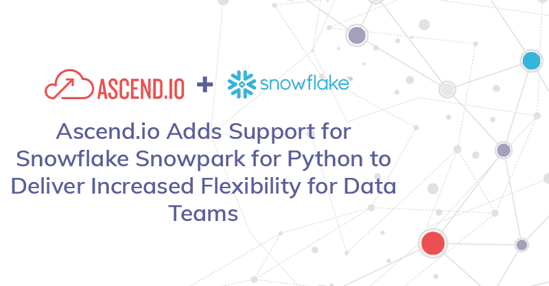 Ascend.io Adds Support for Snowflake Snowpark for Python to Deliver Increased Flexibility for Data Teams