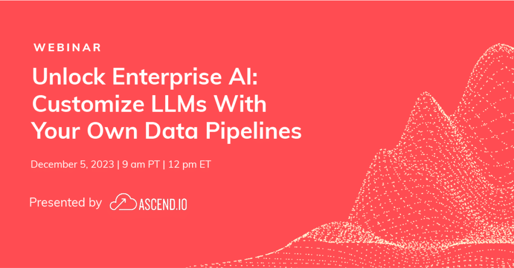 Unlock Enterprise AI: Customize LLMs With Your Own Data Pipelines Event by Ascend.io